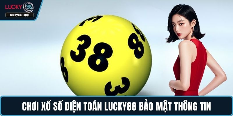 Chơi xổ số điện toán LUCKY88 bảo mật thông tin