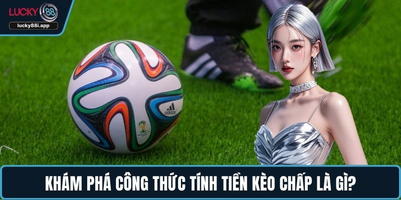 Khám phá công thức tính tiền kèo chấp là gì?