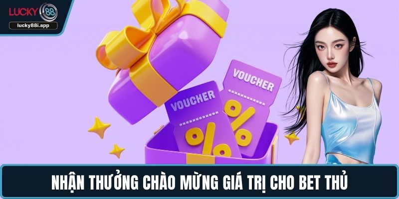 Nhận thưởng chào mừng giá trị cho bet thủ