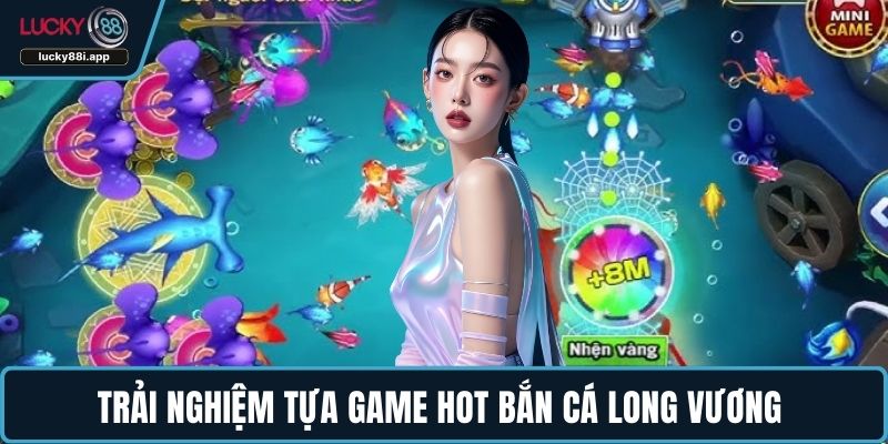 Trải nghiệm tựa game hot Bắn cá long vương 